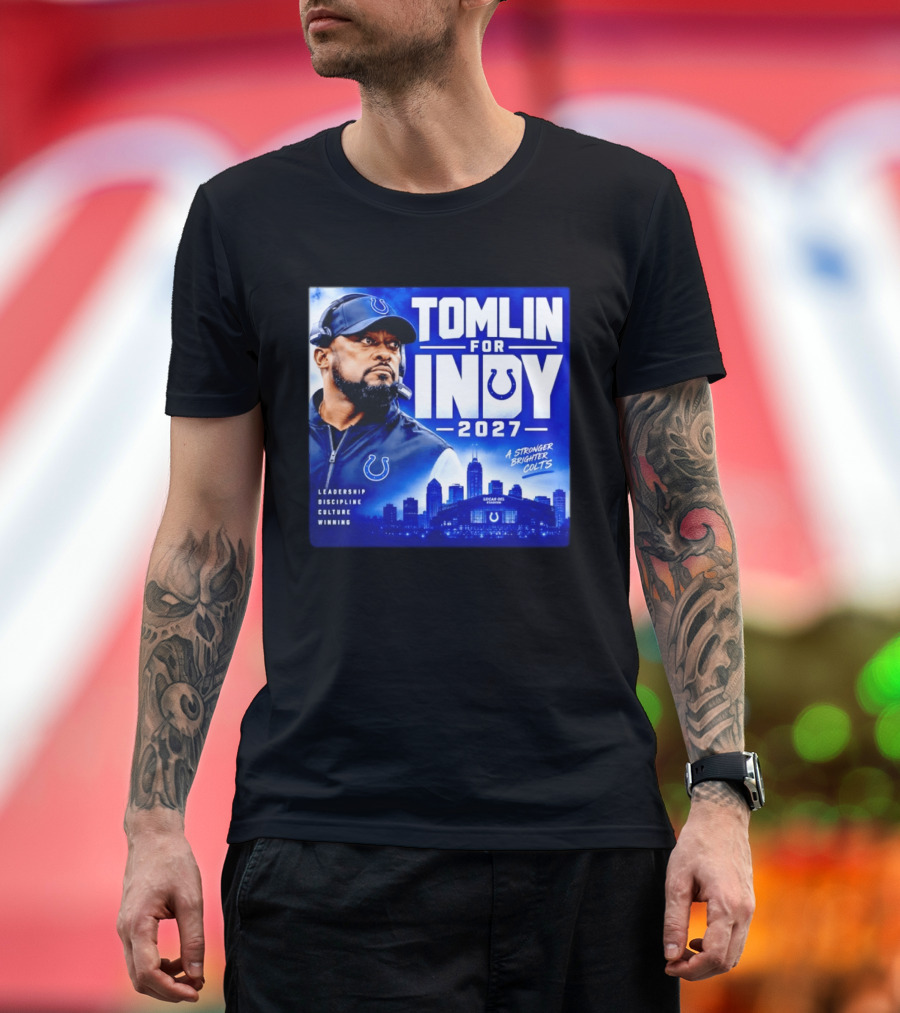 Tomlin For Indy 2027 Leadership Discipline Culture Winning A Stronger Brighter Colts T-Shirt
