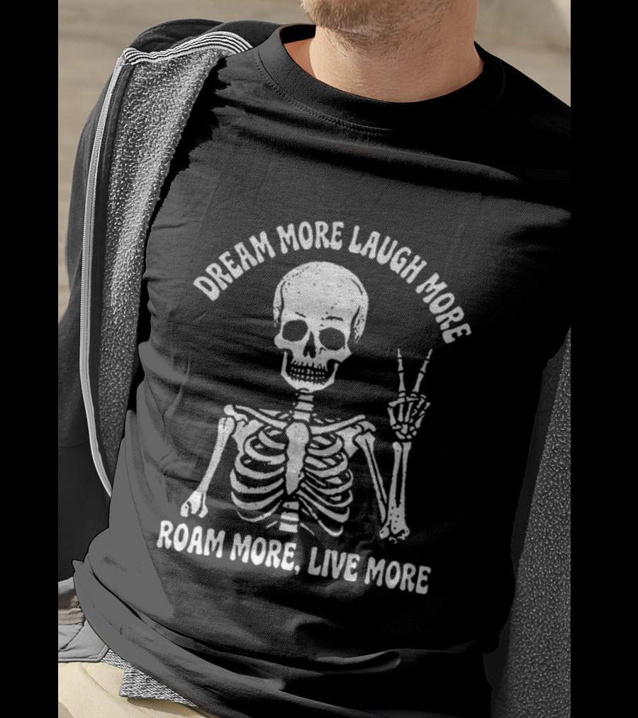 Dream More Laugh More Roam More Live More Peace Skeleton T-Shirt