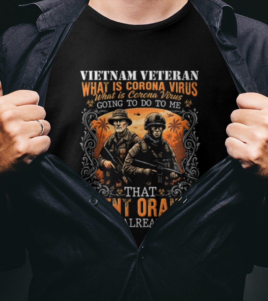 Vietnam Veteran What Is Corona Virus Going To Do To Me That Agent Orange Hasn't Already Done T-Shirt