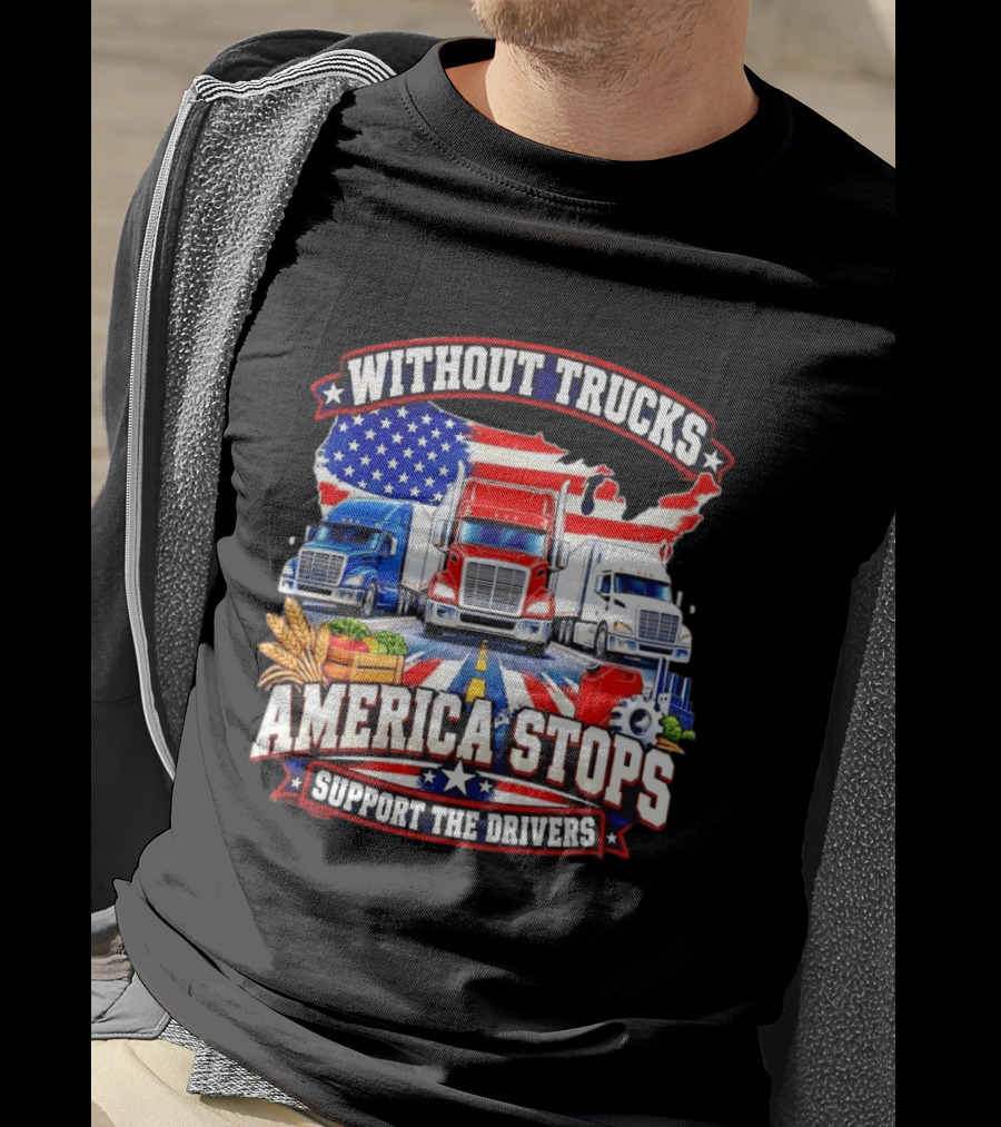 Without Trucks America Stops Support The Drivers USA Flag Truck T-Shirt