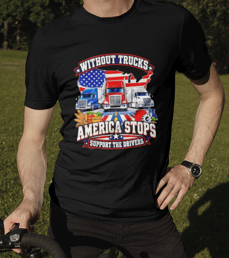 Without Trucks America Stops Support The Drivers USA Flag Truck T-Shirt