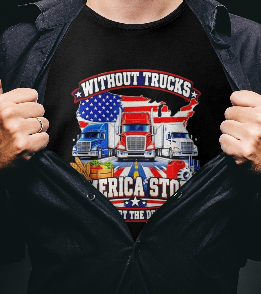 Without Trucks America Stops Support The Drivers USA Flag Truck T-Shirt