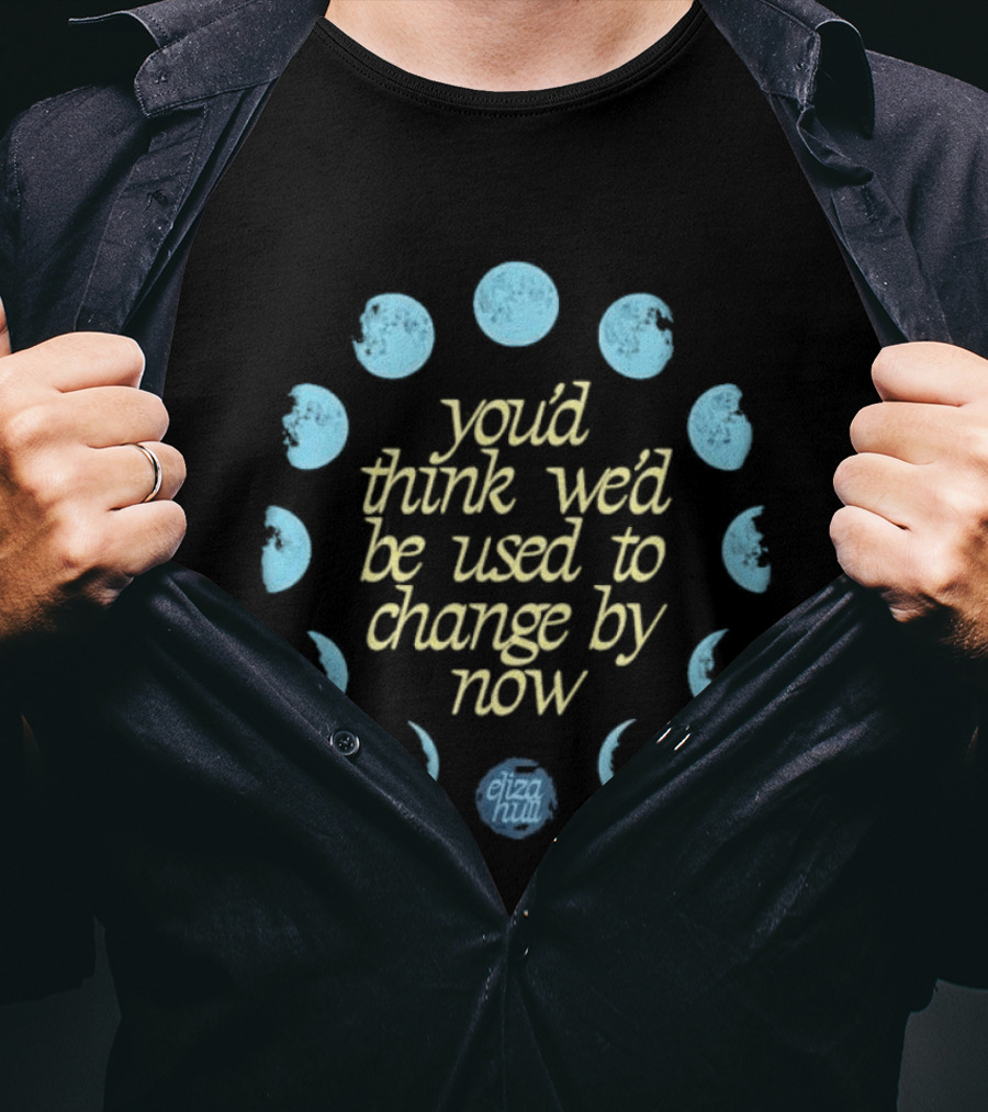 You'd Think We'd Be Used To Change By Now Moon Phases Eliza Hill T-Shirt
