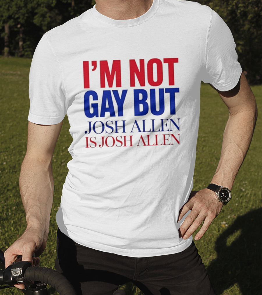 I'm Not Gay But Josh Allen Is Josh Allen T-Shirt