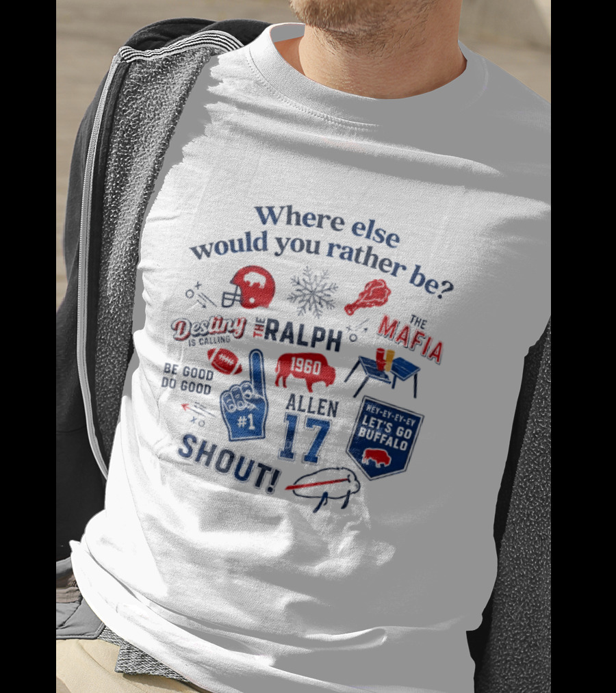 Where Else Would You Rather Be Josh Allen 17 Buffalo Bills The Ralph Mafia Shout Destiny And A Calling T-Shirt