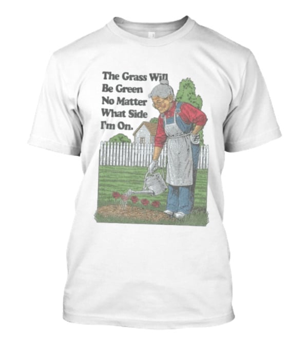 The Grass Will Be Green No Matter What Side I'm On Vintage Gardening Humor T-Shirt