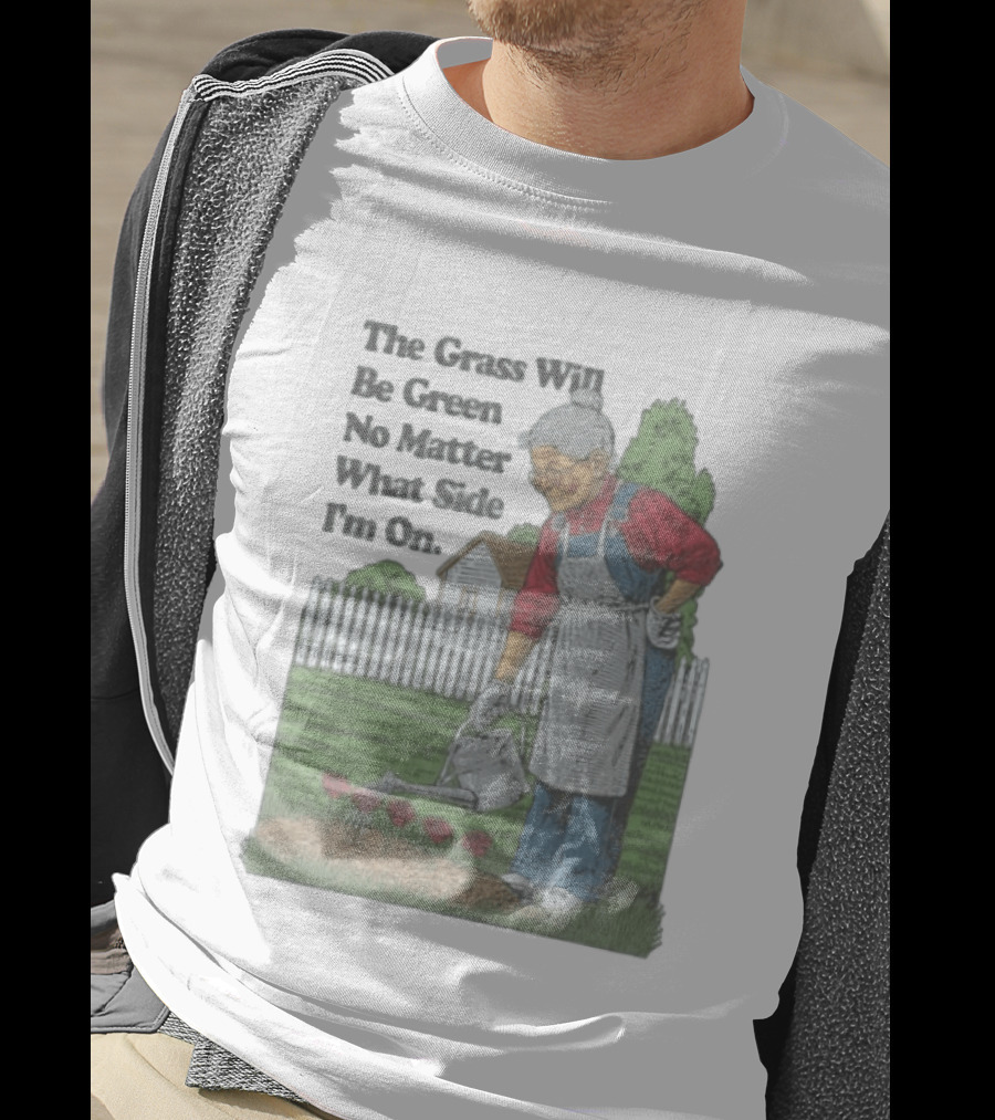 The Grass Will Be Green No Matter What Side I'm On Vintage Gardening Humor T-Shirt