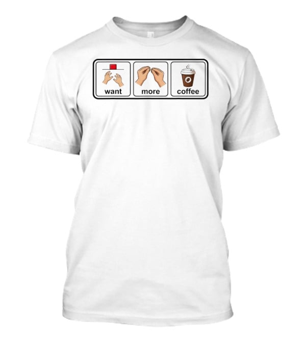 Want More Coffee Caffeine Addict Emoji Hands Cup T-Shirt
