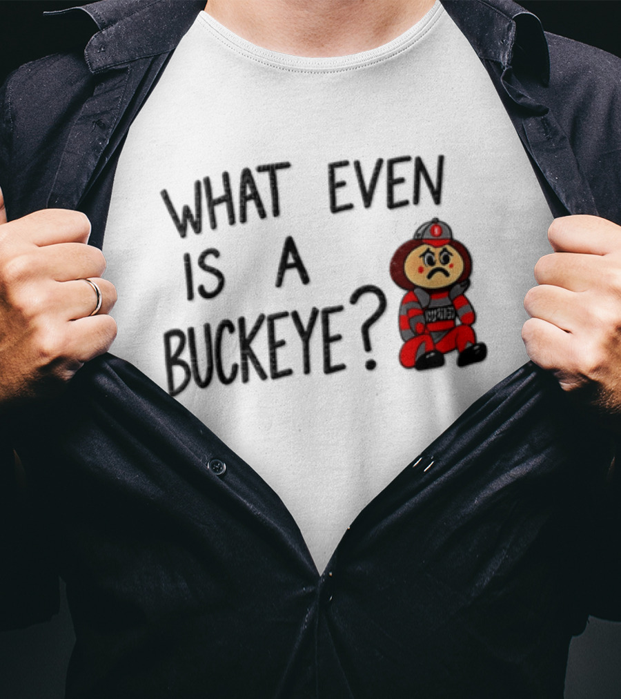 What Even Is A Buckeye Ohio State T-Shirt