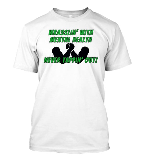 Wrasslin' With Mental Health Never Tappin' Out Arm Wrestling T-Shirt