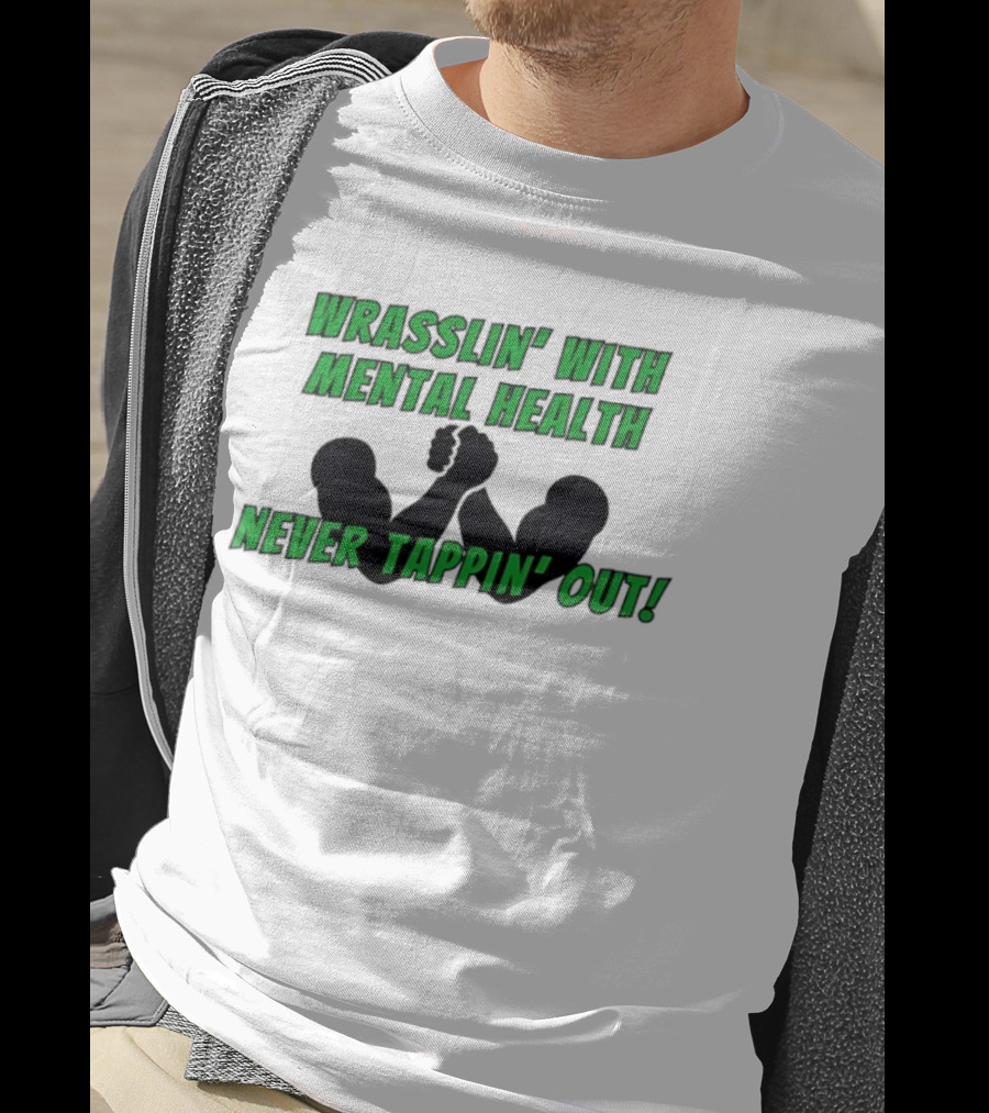 Wrasslin' With Mental Health Never Tappin' Out Arm Wrestling T-Shirt