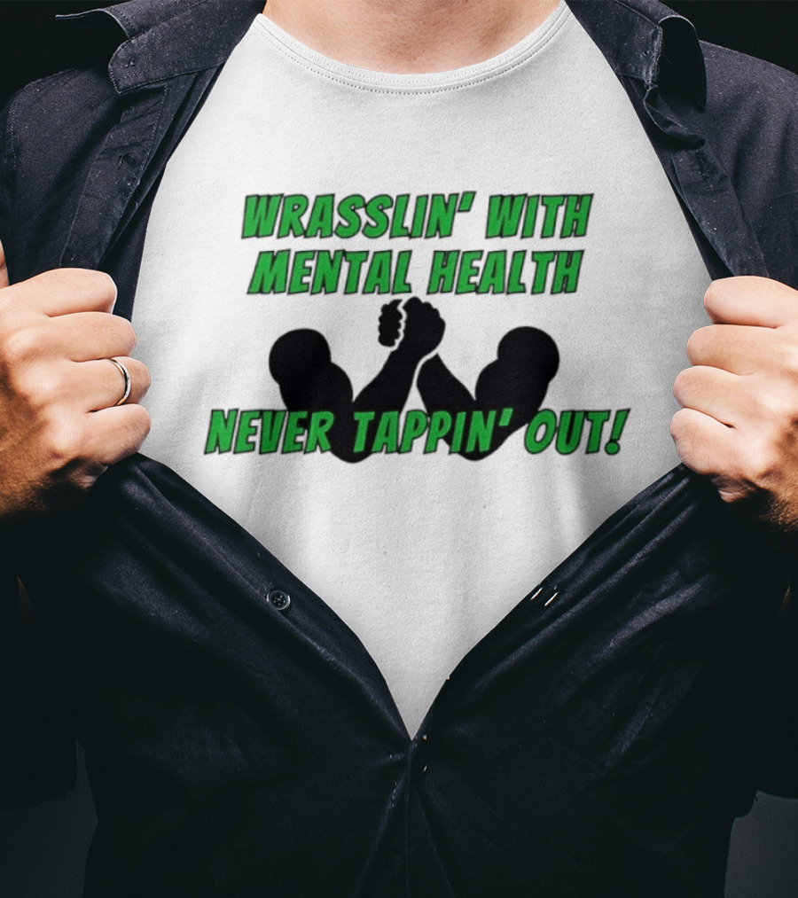 Wrasslin' With Mental Health Never Tappin' Out Arm Wrestling T-Shirt
