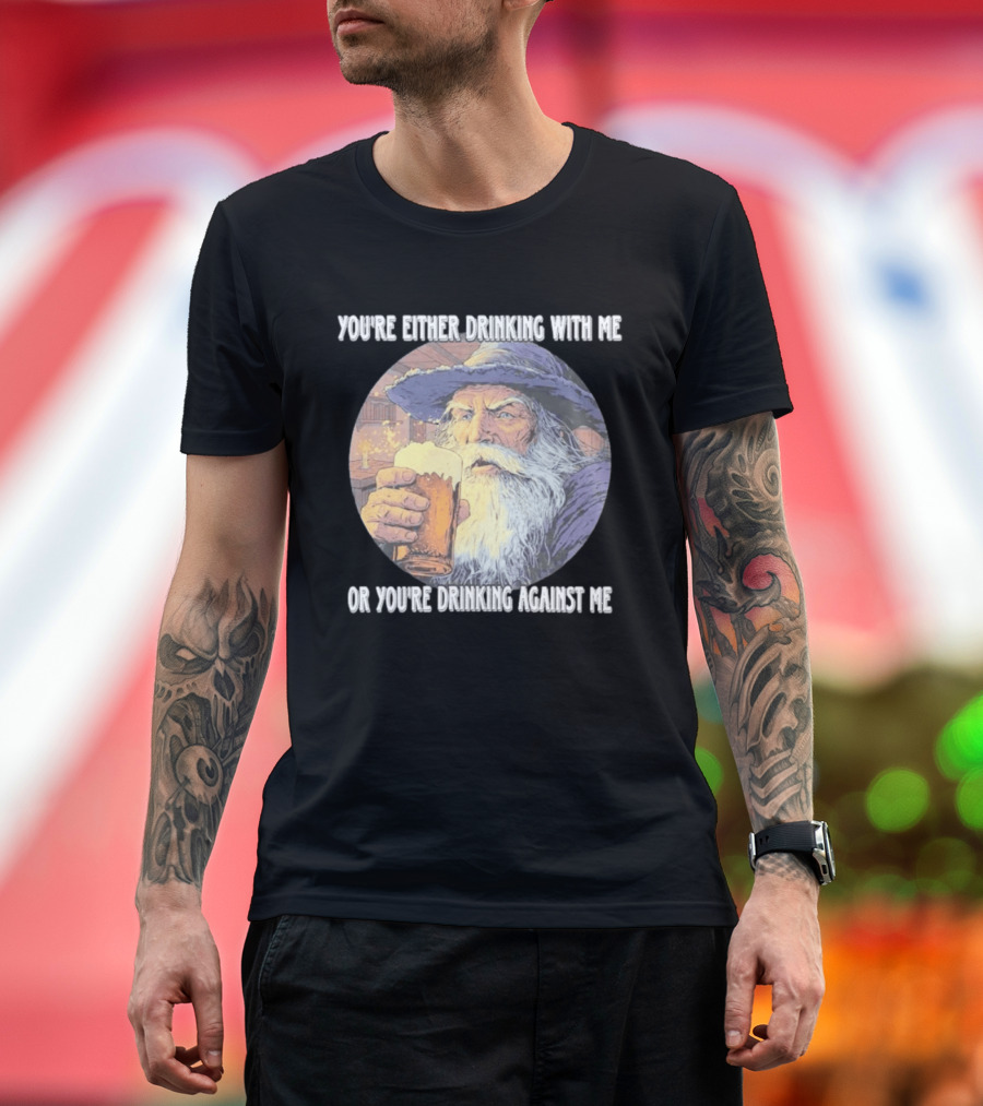 Wizard Drinking With Me Or Drinking Against Me T-Shirt
