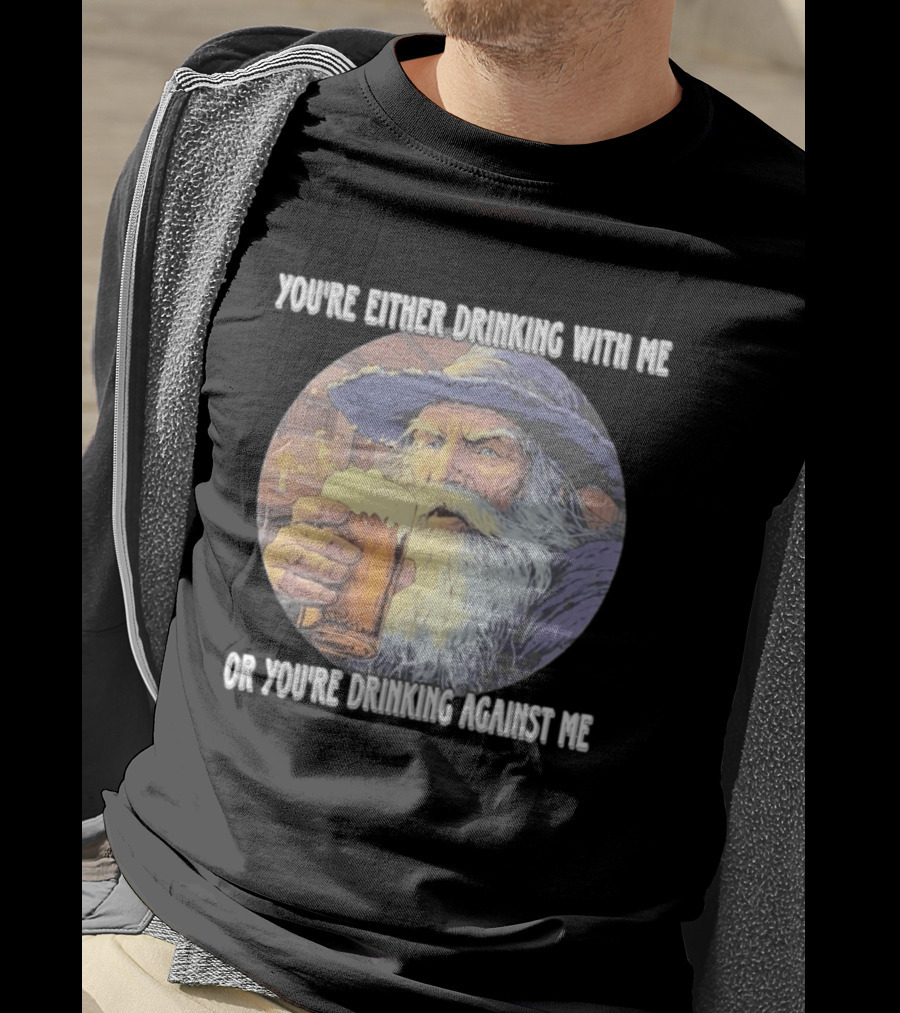 Wizard Drinking With Me Or Drinking Against Me T-Shirt