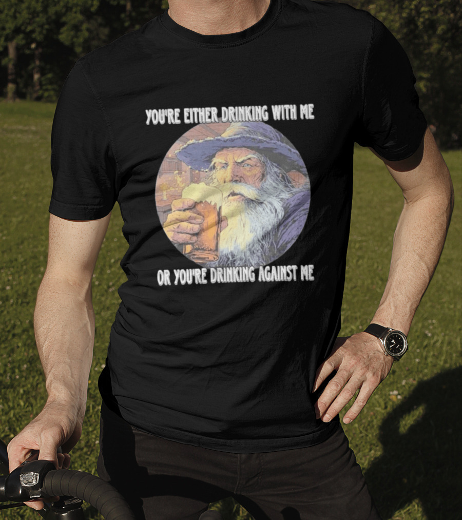 Wizard Drinking With Me Or Drinking Against Me T-Shirt