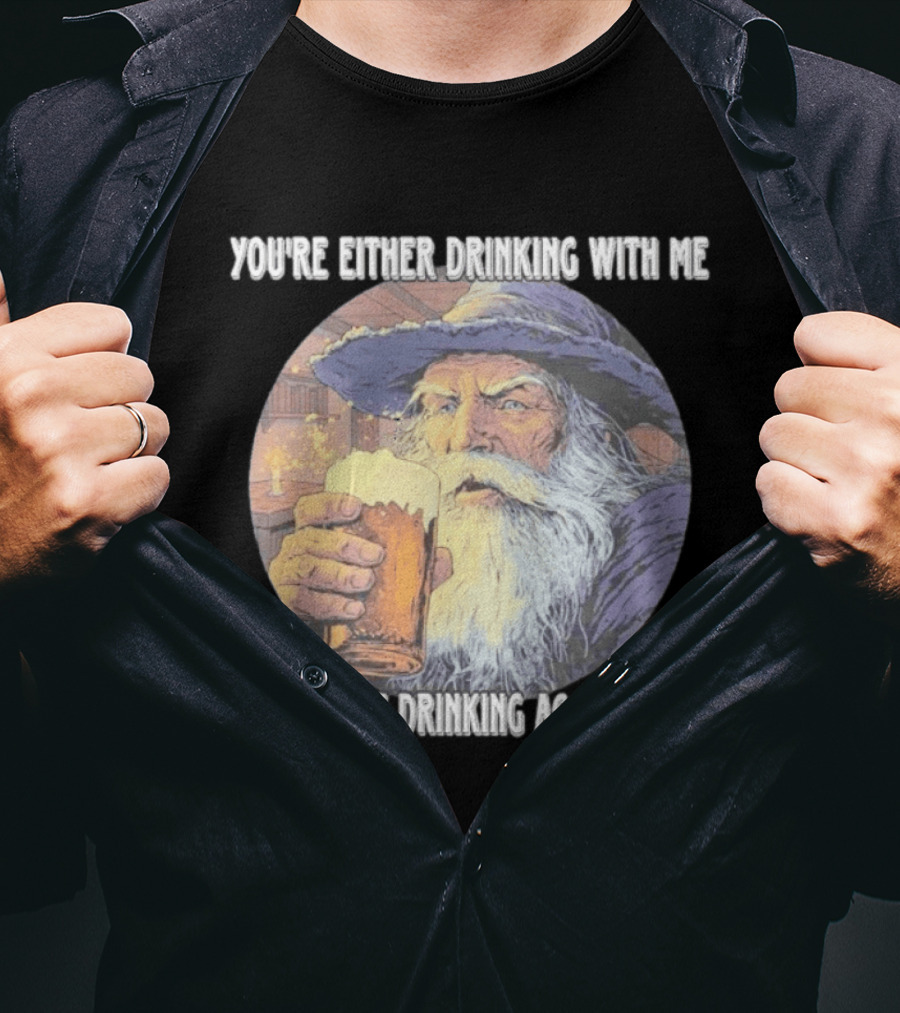 Wizard Drinking With Me Or Drinking Against Me T-Shirt