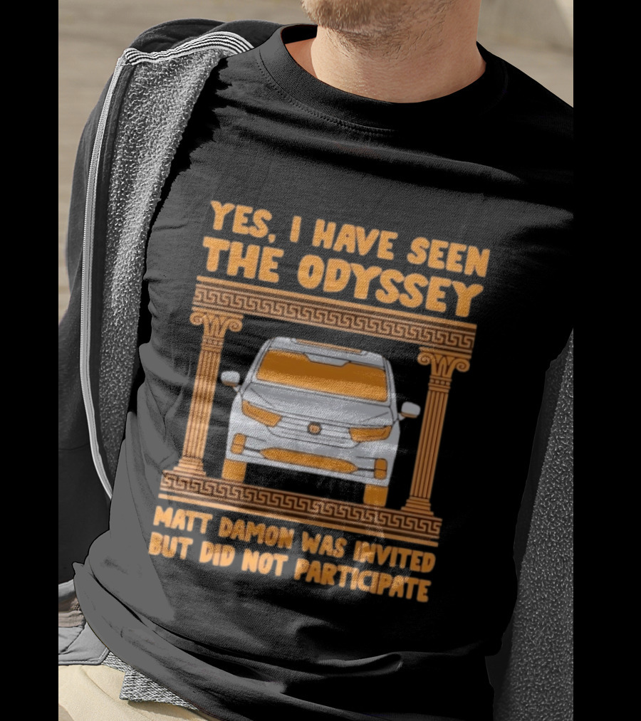Yes I Have Seen The Odyssey Matt Damon Was Invited But Did Not Participate T-Shirt