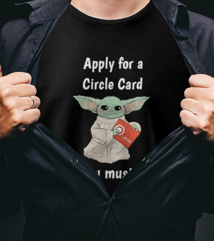 Apply For A Circle Card You Must Grogu Baby Yoda T-Shirt