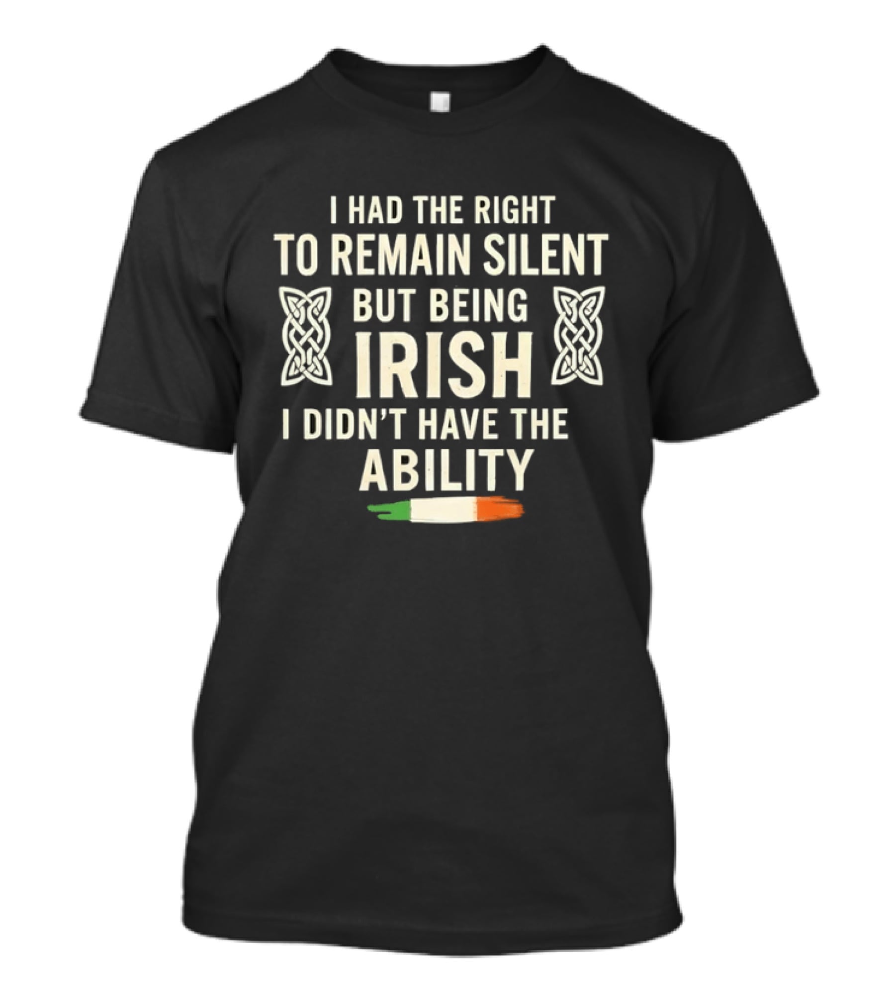 I Had The Right To Remain Silent But Being Irish I Didn't Have The Ability Irish Flag And Celtic Knot T-Shirt