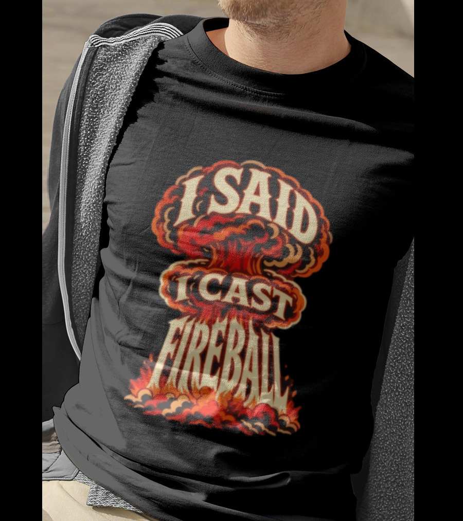 I Said I Cast Fireball Dungeons And Dragons Explosion T-Shirt