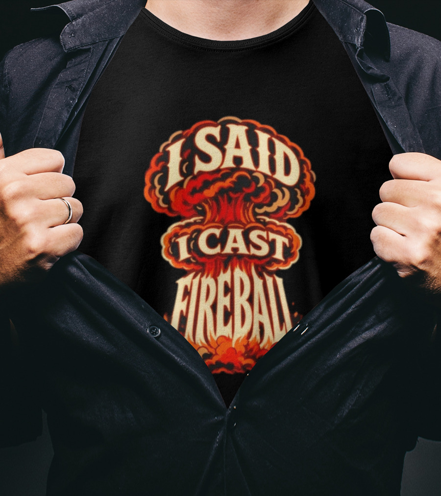 I Said I Cast Fireball Dungeons And Dragons Explosion T-Shirt