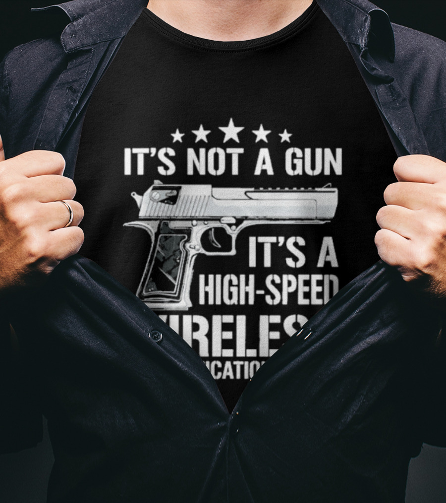 It's Not A Gun It's A High Speed Wireless Communication Device T-Shirt