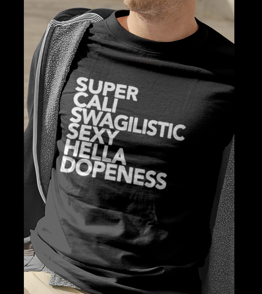 Super Cali Swagilistic Sexy Hella Dopeness T-Shirt