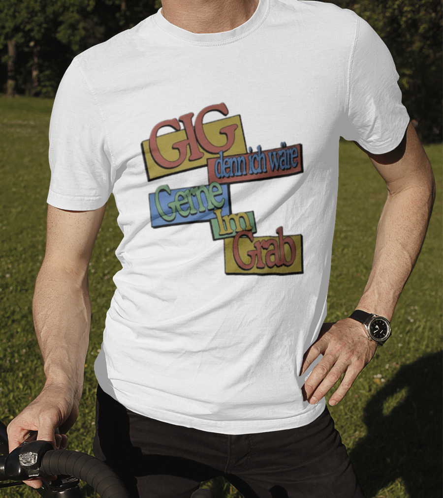 Gig Denn Ich Wäre Gerne Im Grab T-Shirt