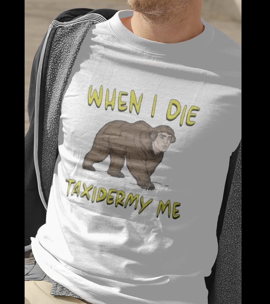 When I Die Taxidermy Me Human Faced Bear T-Shirt