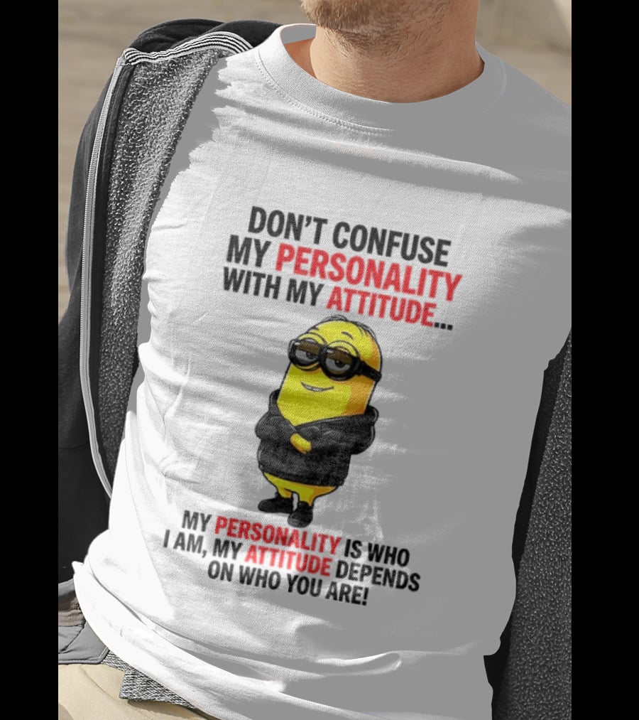Minion Don't Confuse My Personality With My Attitude My Personality Is Who I Am My Attitude Depends On Who You Are T-Shirt