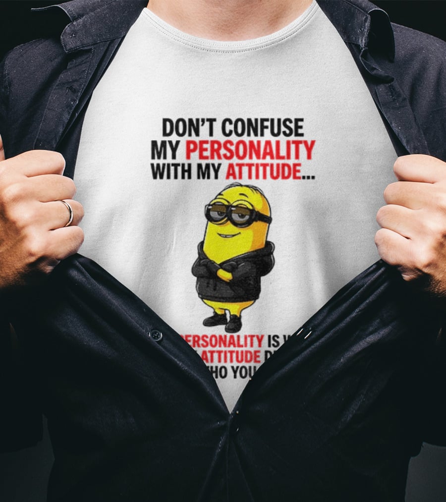 Minion Don't Confuse My Personality With My Attitude My Personality Is Who I Am My Attitude Depends On Who You Are T-Shirt