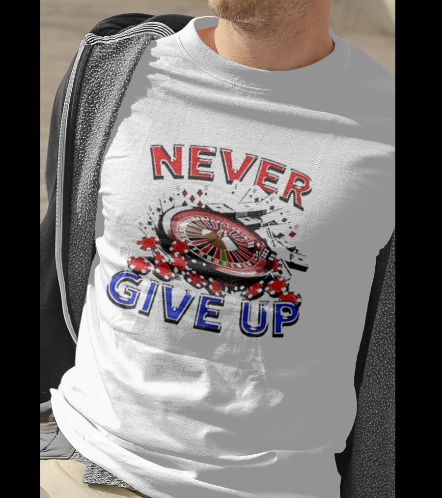 Never Give Up Casino Roulette Gambling Poker T-Shirt