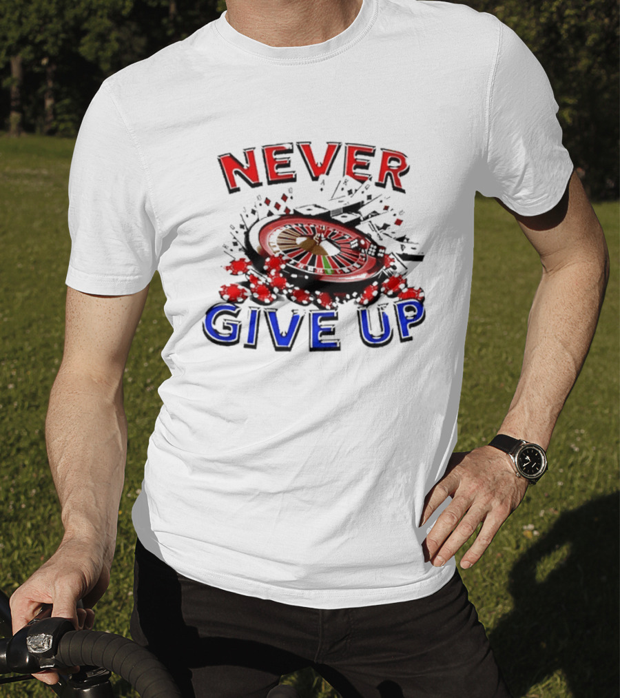 Never Give Up Casino Roulette Gambling Poker T-Shirt