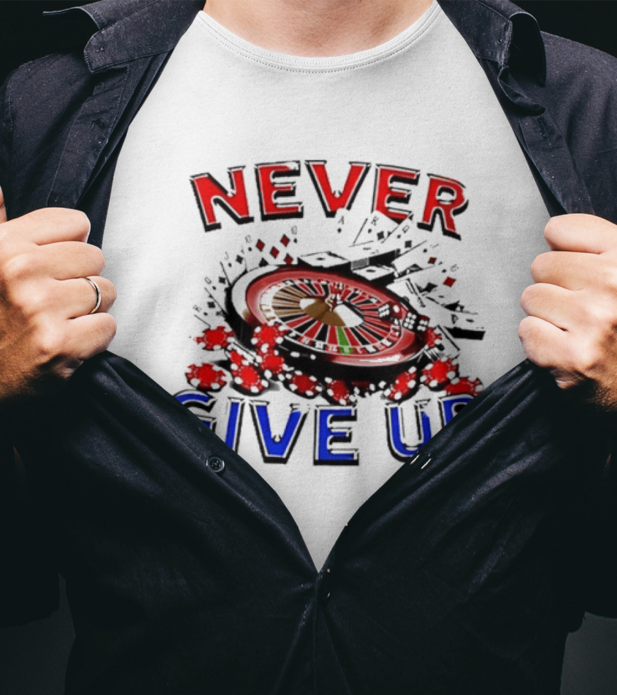 Never Give Up Casino Roulette Gambling Poker T-Shirt