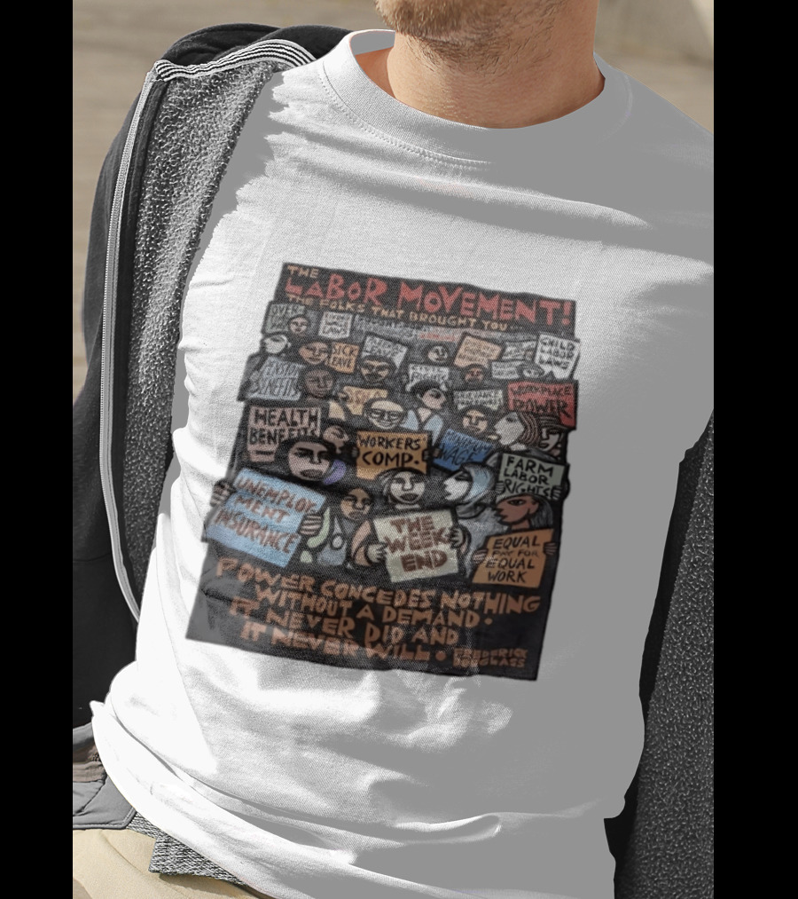 The Labor Movement The Folks That Brought You Eight Hour Day Child Labor Laws Workplace Power Frederick Douglass T-Shirt
