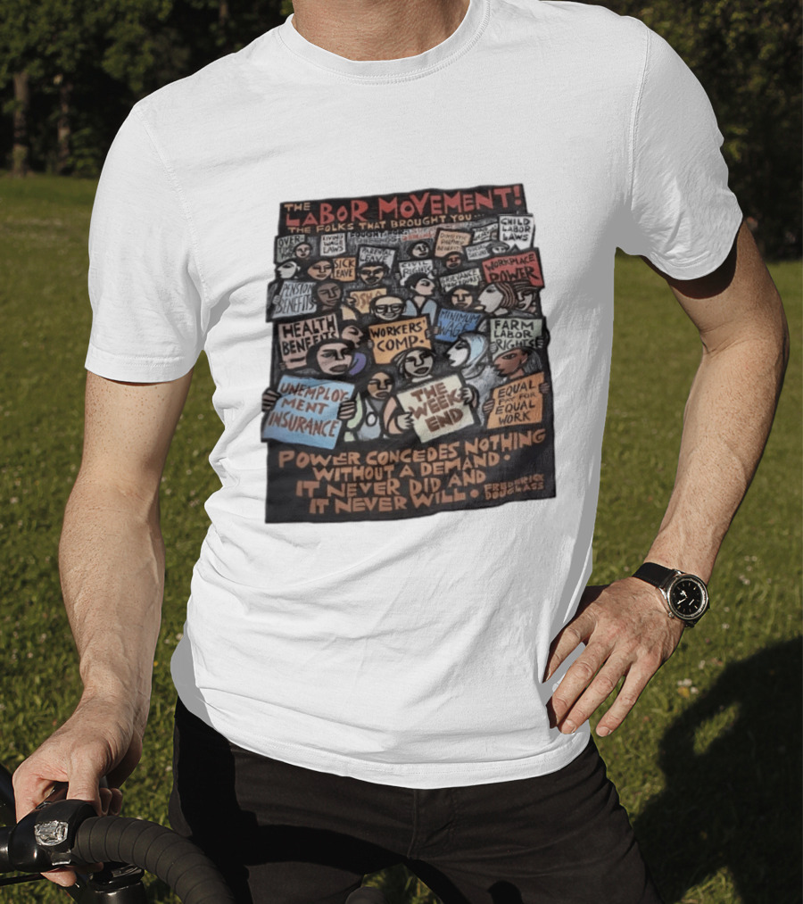 The Labor Movement The Folks That Brought You Eight Hour Day Child Labor Laws Workplace Power Frederick Douglass T-Shirt