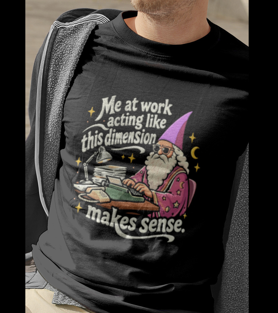 Me At Work Acting Like This Dimension Makes Sense Wizard Wearing Sunglasses Typing Typewriter T-Shirt