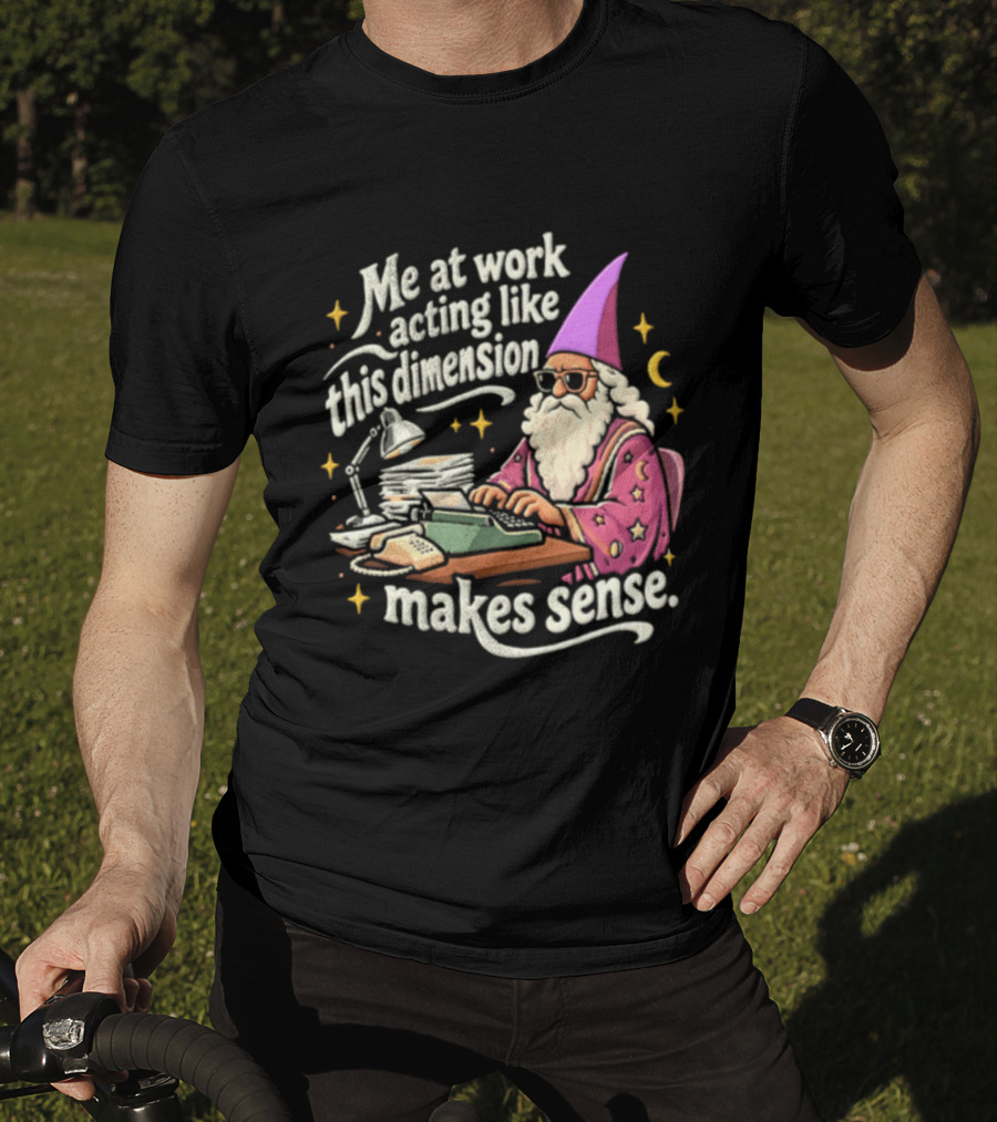 Me At Work Acting Like This Dimension Makes Sense Wizard Wearing Sunglasses Typing Typewriter T-Shirt