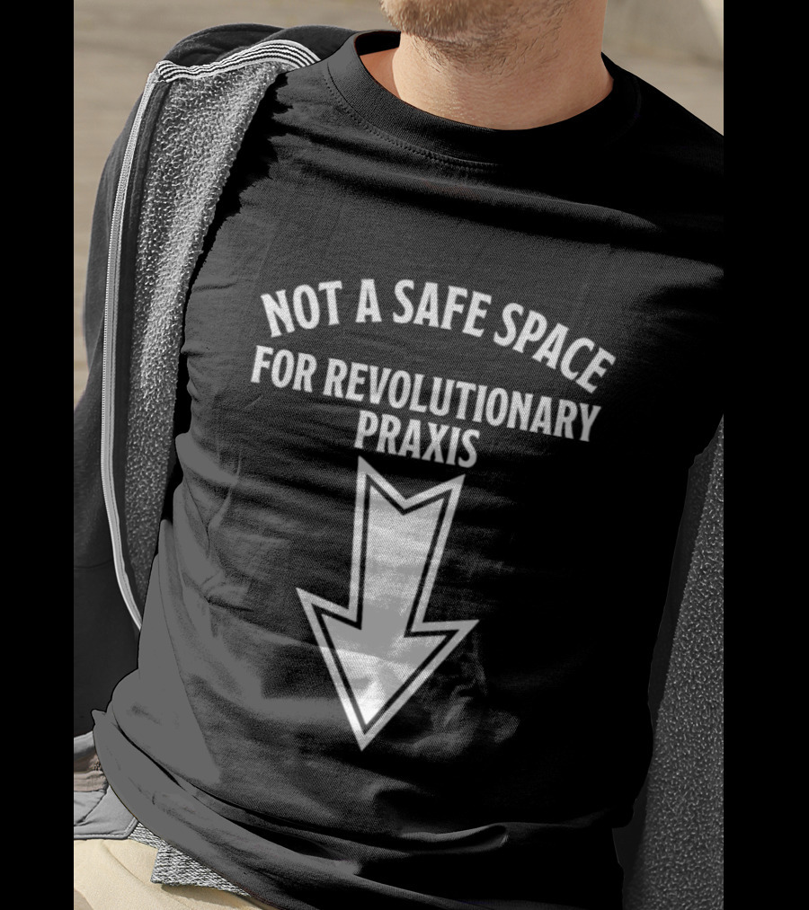 Not A Safe Space For Revolutionary Praxis Downward Arrow T-Shirt