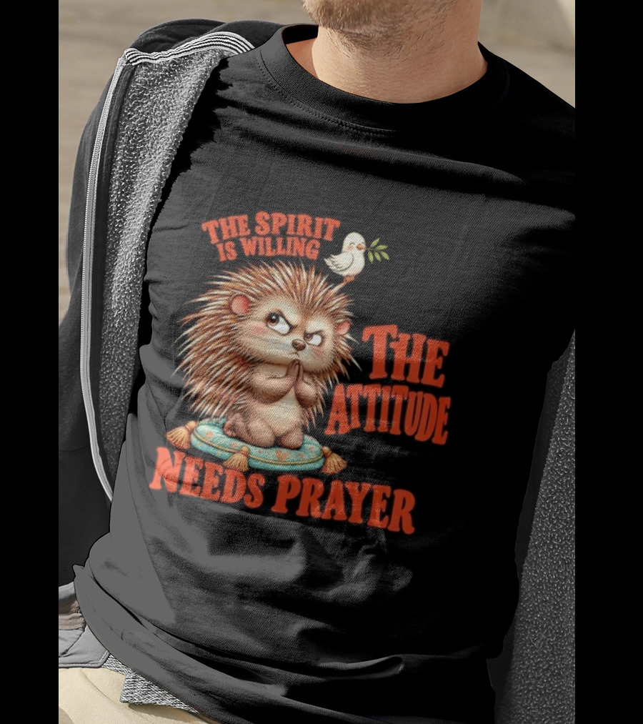 The Spirit Is Willing But The Attitude Needs Prayer Hedgehog With Dove And Cushion T-Shirt