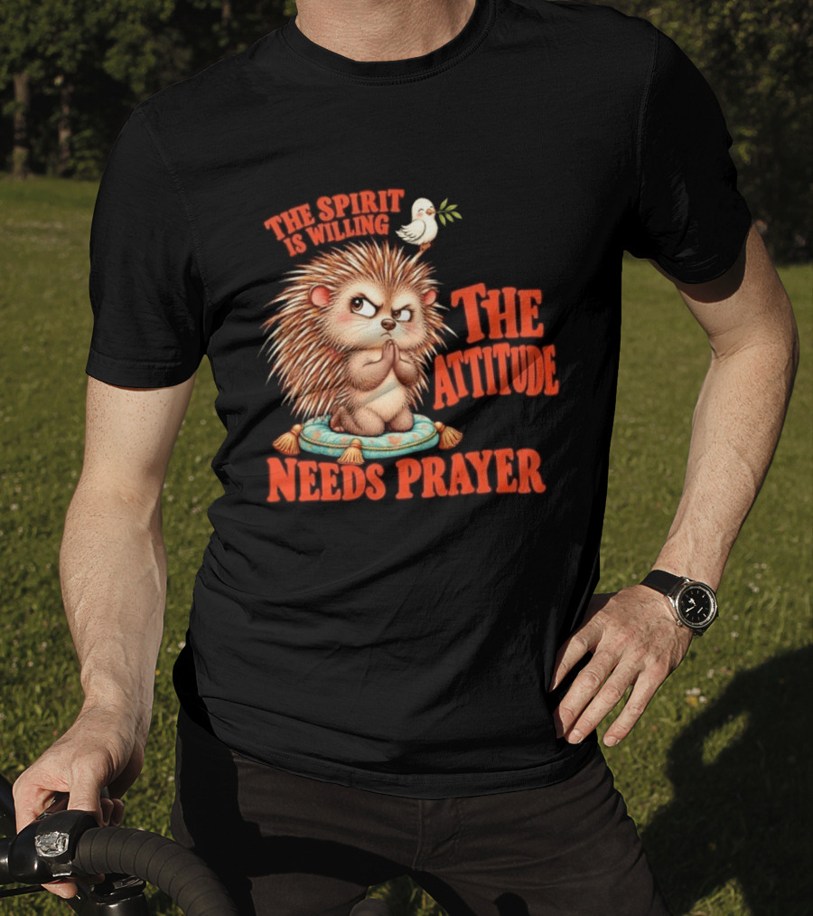 The Spirit Is Willing But The Attitude Needs Prayer Hedgehog With Dove And Cushion T-Shirt