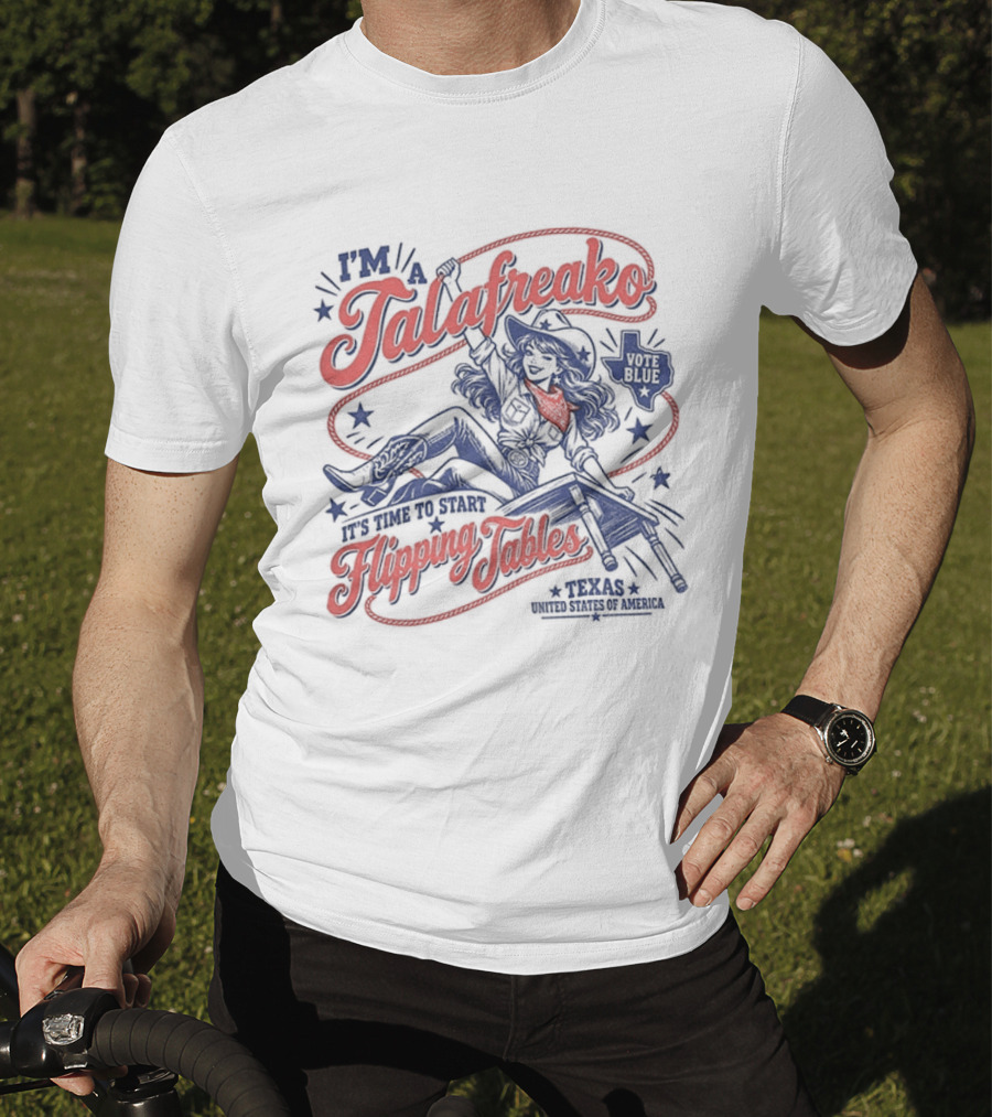 I'm A Talafreako It's Time To Start Flipping Tables Vote Blue Texas T-Shirt