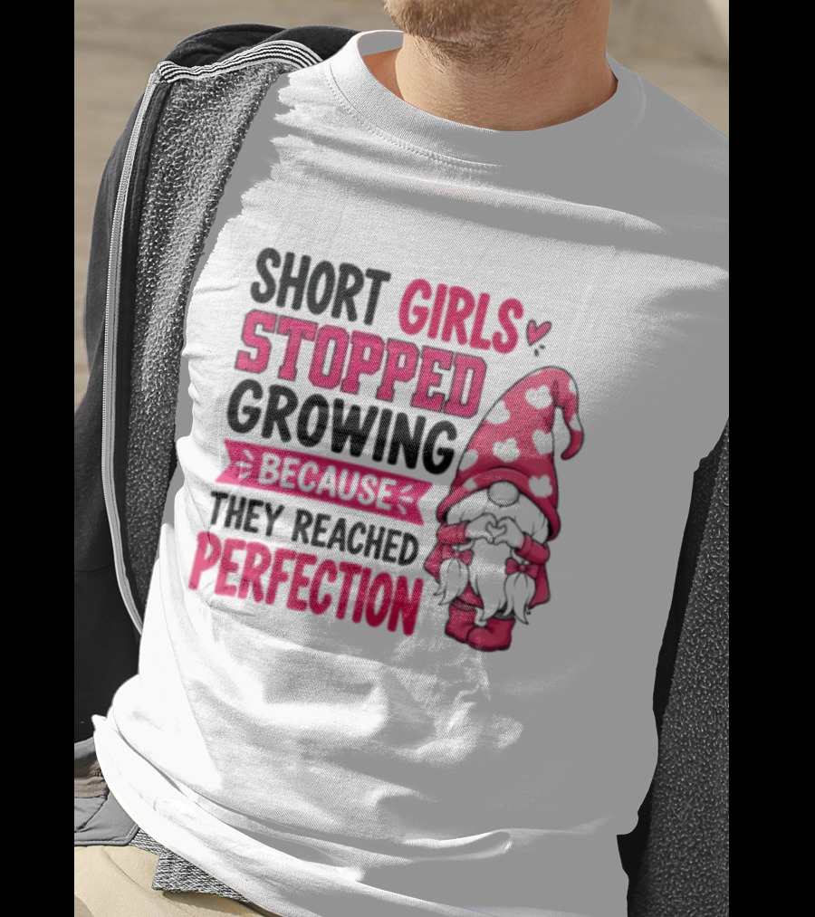 Short Girls Stopped Growing Because They Reached Perfection Gnome Heart Hat T-Shirt