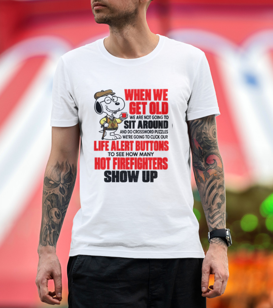 When We Get Old We Are Not Going To Sit Around And Do Crossword Puzzles Life Alert Buttons To See How Many Hot Firefighters Show Up T-Shirt