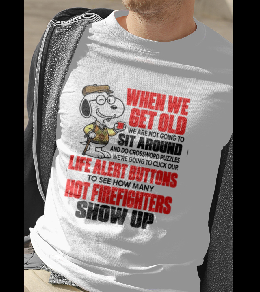 When We Get Old We Are Not Going To Sit Around And Do Crossword Puzzles Life Alert Buttons To See How Many Hot Firefighters Show Up T-Shirt