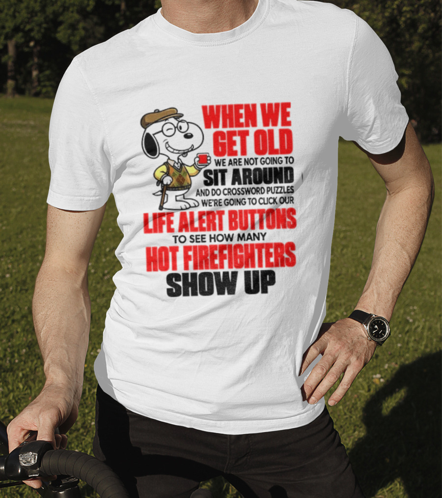 When We Get Old We Are Not Going To Sit Around And Do Crossword Puzzles Life Alert Buttons To See How Many Hot Firefighters Show Up T-Shirt