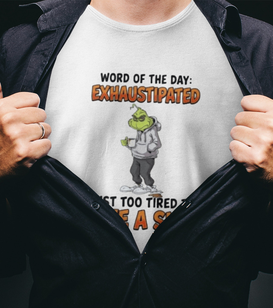 Word Of The Day Exhaustipated The Grinch Just Too Tired To Give A Shit T-Shirt