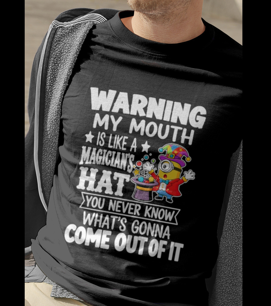 Warning My Mouth Is Like A Magician's Hat You Never Know What's Gonna Come Out Of It T-Shirt