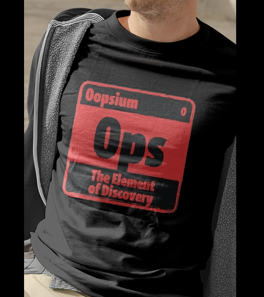 Oopsium 0 Ops The Element Of Discovery Periodic Table T-Shirt