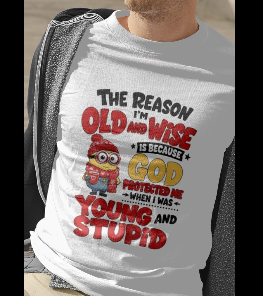 The Reason I'm Old And Wise Is Because God Protected Me When I Was Young And Stupid Minion Winter Outfit T-Shirt